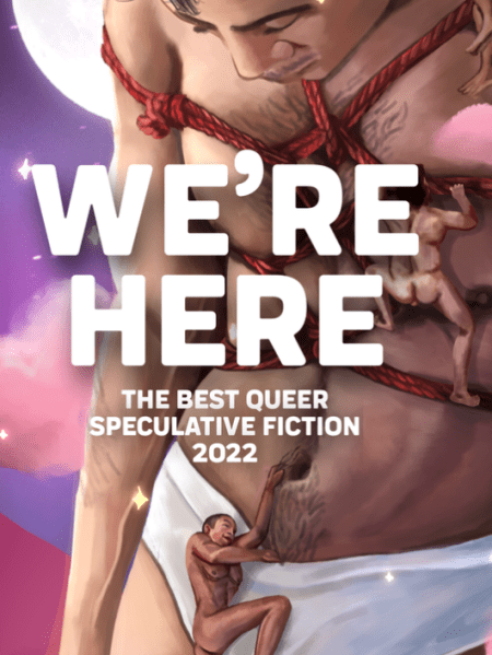 WE’RE HERE: THE BEST QUEER SPECULATIVE FICTION 2022 Ft. “Falling to&nbsp;Pieces”